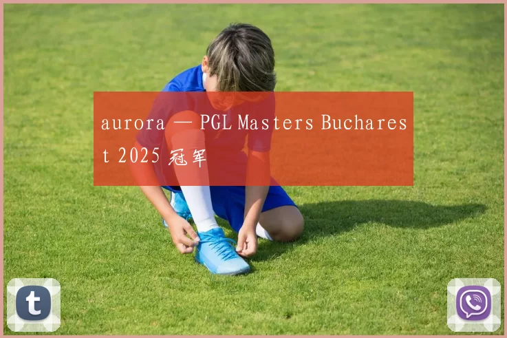 aurora — PGL Masters Bucharest 2025 冠军